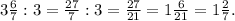 3\frac{6}{7} : 3 = \frac{27}{7} : 3 = \frac{27}{21}= 1\frac{6}{21}=1\frac{2}{7} .