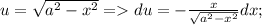u = \sqrt{a^2-x^2} = du = -\frac{x}{\sqrt{a^2-x^2}}dx;