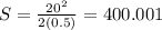 S = \frac{20 {}^{2} }{2(0.5)} = 400.001