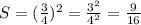 S = (\frac{3}{4})^2 = \frac{3^2}{4^2} = \frac{9}{16}