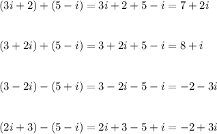 \displaystyle\\(3i+2)+(5-i)=3i+2+5-i=7+2i\\\\\\(3+2i)+(5-i)=3+2i+5-i=8+i\\\\\\(3-2i)-(5+i)=3-2i-5-i=-2-3i\\\\\\(2i+3)-(5-i)=2i+3-5+i=-2+3i