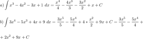 \displaystyle\\a)\int x^3-4x^2-3x+1\ dx=\frac{x^4}{4}-\frac{4x^3}{3}-\frac{3x^2}{2}+x+C\\\\\\ b)\int 3x^4-5x^3+4x +9\ dx=\frac{3x^5}{5}-\frac{5x^4}{4}+4*\frac{x^2}{2}+9x+C=\frac{3x^5}{5}-\frac{5x^4}{4}+\\\\\\ +2x^2+9x+C
