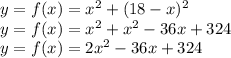 y = f(x) = x^2+(18-x)^2\\y = f(x) = x^2+x^2-36x+324\\y = f(x) = 2x^2-36x+324\\