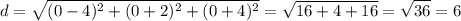 \displaystyle\\d=\sqrt{(0-4)^2+(0+2)^2+(0+4)^2}=\sqrt{16+4+16}=\sqrt{36}=6