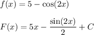 \displaystyle\\f(x)=5-\cos(2x)\\\\F(x)=5x-\frac{\sin(2x)}{2}+C