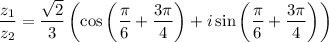 \dfrac{z_1}{z_2} =\dfrac{\sqrt{2}}{3 } \left(\cos\left(\dfrac{\pi}{6}+\dfrac{3\pi}{4}\right)+i\sin\left(\dfrac{\pi}{6}+\dfrac{3\pi}{4}\right)\right)