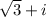 \sqrt{3} +i