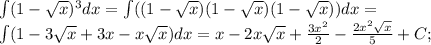 \int\limits (1-\sqrt{x})^{3}dx = \int\limits((1-\sqrt{x})(1-\sqrt{x})(1-\sqrt{x}))dx = \\\int\limits(1-3\sqrt{x}+3x-x\sqrt{x})dx = x-2x\sqrt{x}+\frac{3x^{2}}{2}-\frac{2x^{2}\sqrt{x}}{5}+C;