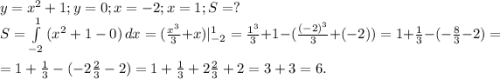 y=x^2+1;y=0;x=-2;x=1;S=?\\S=\int\limits^1_{-2} {(x^2+1-0)} \, dx=(\frac{x^3}{3}+x)|_{-2}^1=\frac{1^3}{3}+1-(\frac{(-2)^3}{3}+(-2))=1+\frac{1}{3}-(-\frac{8}{3}-2)=\\=1+\frac{1}{3}-(-2\frac{2}{3}-2) =1+\frac{1}{3} +2\frac{2}{3}+2=3+3=6.