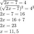 \sqrt{2x-7} =4\\(\sqrt{2x-7} )^{2} =4^{2} \\2x-7 =16\\2x=16+7\\2x=23\\x=11,5