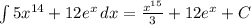 \int\limits {5x^{14}+12e^{x} } \, dx =\frac{x^{15}}{3} +12e^{x} +C