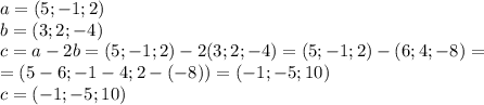 a=(5;-1;2)\\b=(3;2;-4)\\c=a-2b=(5;-1;2)-2(3;2;-4)=(5;-1;2)-(6;4;-8)=\\=(5-6;-1-4;2-(-8))=(-1;-5;10)\\c=(-1;-5;10)