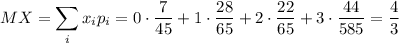 MX=\displaystyle \sum_ix_ip_i=0\cdot \dfrac{7}{45}+1\cdot \dfrac{28}{65}+2\cdot \dfrac{22}{65}+3\cdot \dfrac{44}{585}=\dfrac{4}{3}