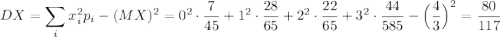 DX=\displaystyle \sum_ix_i^2p_i-(MX)^2=0^2\cdot \dfrac{7}{45}+1^2\cdot \dfrac{28}{65}+2^2\cdot \dfrac{22}{65}+3^2\cdot \dfrac{44}{585}-\Big(\dfrac{4}{3}\Big)^2=\dfrac{80}{117}
