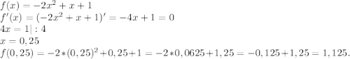 f(x)=-2x^2+x+1\\f'(x)=(-2x^2+x+1)'=-4x+1=0\\4x=1|:4\\x=0,25\\f(0,25)=-2*(0,25)^2+0,25+1=-2*0,0625+1,25=-0,125+1,25=1,125.