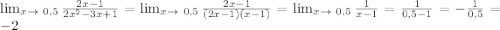 \lim_{x \to \ 0,5} \frac{2x-1}{2x^{2}-3x+1 } = \lim_{x \to \ 0,5} \frac{2x-1}{(2x-1)(x-1) } = \lim_{x \to \ 0,5} \frac{1}{x-1 } =\frac{1}{0,5-1} =- \frac{1}{0,5} =-2
