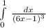 \int\limits^1_0 \, \frac{dx}{(6x-1)^{3} }