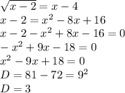 \sqrt{x-2} =x-4\\x-2=x^{2} -8x+16\\x-2-x^{2} +8x-16=0\\-x^2+9x-18=0\\x^2-9x+18=0\\D=81-72=9^2\\D=3