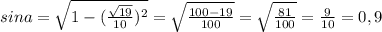 sin a = \sqrt{1-(\frac{\sqrt{19} }{10})^{2} } = \sqrt{\frac{100-19}{100} } = \sqrt{\frac{81}{100} } = \frac{9}{10} = 0,9