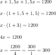 x+1,5x+1,5x=1200 \\ \\ x\cdot(1+1,5+1,5)=1200 \\ \\ x\cdot(1+3)=1200 \\ \\ 4x=1200 \\ \\ x=\dfrac{1200}{4}=\dfrac{300}{1}=300