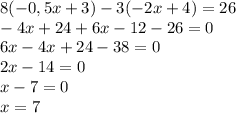 8(-0,5x+3)-3(-2x+4)=26\\-4x+24+6x-12-26=0\\6x-4x+24-38=0\\2x-14=0\\x-7=0\\x=7