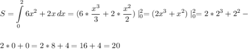\displaystyle \\S=\int\limits^2_0 {6x^2+2x} \, dx =(6*\frac{x^3}{3}+2*\frac{x^2}{2})\mid^2_0=(2x^3+x^2)\mid^2_0=2*2^3+2^2-\\\\\\\-2*0+0= 2*8+4=16+4=20