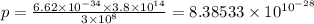 p = \frac{6.62 \times 10 {}^{ - 34 } \times3.8 \times 10 {}^{14} }{3 \times 10 {}^{8} } = 8.38533 \times 10 {}^{10 {}^{ - 28} }
