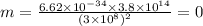m = \frac{6.62 \times 10 {}^{ - 34 } \times 3.8\times 10 {}^{14} }{(3 \times 10 {}^{8}) {}^{2} } = 0