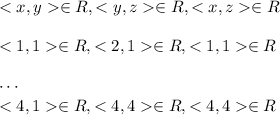 <x,y\in R,<y,z\in R,<x,z\in R\\\\\ <1,1\in R,<2,1\in R, <1,1\in R\\\\\cdots\\<4,1\in R,<4,4\in R, <4,4\in R