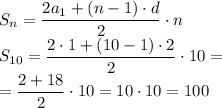 \displaystyle S_n=\frac{2a_1+(n-1)\cdot d}{2}\cdot n\\ S_{10}=\frac{2\cdot 1+(10-1)\cdot 2}{2}\cdot 10=\\ =\frac{2+18}{2}\cdot 10=10\cdot 10=100