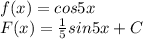 f(x)=cos5x\\F(x)=\frac{1}{5}sin5x+C