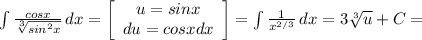 \int\limits\frac{cosx}{\sqrt[3]{sin^{2} x} } {} \, dx = \left[\begin{array}{ccc}u = sinx\\du = cosx dx\\\end{array}\right] = \int\limits {\frac{1}{x^{2/3} } } \, dx = 3 \sqrt[3]{u} +C=