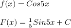f(x)=Cos5x\\\\F(x)=\frac{1}{5}Sin5x+C