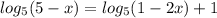 log_5(5-x)=log_5(1-2x)+1