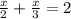 \frac{x}{2} +\frac{x}{3} =2\\