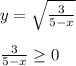 y=\sqrt{\frac{3}{5-x} } \\\\\frac{3}{5-x} \geq 0