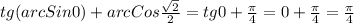 tg(arc Sin0)+arc Cos\frac{\sqrt{2}}{2}=tg0+\frac{\pi }{4}=0+\frac{\pi }{4}=\frac{\pi }{4}