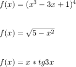 f(x)=(x^{3} -3x+1)^{4} \\\\\\f(x)=\sqrt{5-x^{2} } \\\\\\f(x)=x*tg3x