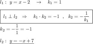 l_1:\ y=x-2\ \ \ \to \ \ \ k_1=1\\\\\boxed {\ l_1\perp l_2\ \ \Rightarrow \ \ \ k_1\cdot k_2=-1\ \ ,\ \ k_2=-\dfrac{1}{k_1}\ }\\\\k_2=-\dfrac{1}{1}=-1\\\\l_2:\ \underline {y=-x+7}