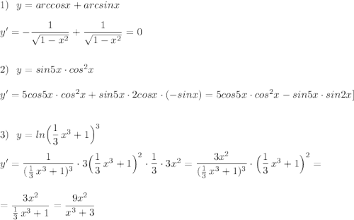 1)\ \ y=arccosx+arcsinx\\\\y'=-\dfrac{1}{\sqrt{1-x^2}}+\dfrac{1}{\sqrt{1-x^2}}=0\\\\\\2)\ \ y=sin5x\cdot cos^2x\\\\y'=5cos5x\cdot cos^2x+sin5x\cdot 2cosx\cdot (-sinx)=5cos5x\cdot cos^2x-sin5x\cdot sin2x]\\\\\\3)\ \ y=ln\Big(\dfrac{1}{3}\, x^3+1\Big)^3\\\\y'=\dfrac{1}{(\frac{1}{3}\, x^3+1)^3}\cdot 3\Big(\dfrac{1}{3}\, x^3+1\Big)^2\cdot \dfrac{1}{3}\cdot 3x^2=\dfrac{3x^2}{(\frac{1}{3}\, x^3+1)^3}\cdot \Big(\dfrac{1}{3}\, x^3+1\Big)^2=\\\\\\=\dfrac{3x^2}{\frac{1}{3}\, x^3+1}=\dfrac{9x^2}{x^3+3}