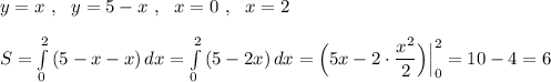 y=x\ ,\ \ y=5-x\ ,\ \ x=0\ ,\ \ x=2\\\\S=\int\limits^2_0\, (5-x-x)\, dx=\int\limits^2_0\, (5-2x)\, dx=\Big (5x-2\cdot \dfrac{x^2}{2}\Big)\Big|_0^2=10-4=6