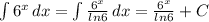 \int\limits {6^{x} } \, dx = \int\limits {\frac{6^{x} }{ln 6} } \, dx = \frac{6^{x} }{ln 6} } +C
