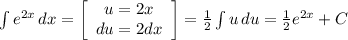 \int\limits {e^{2x} } \, dx = \left[\begin{array}{ccc}u = 2x\\du = 2dx\end{array}\right] = \frac{1}{2} \int\limits {u} \, du = \frac{1}{2} e^{2x} +C