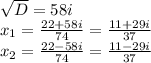 \sqrt{D}=58i \\x_1=\frac{22+58i}{74} =\frac{11+29i}{37}\\x_2=\frac{22-58i}{74} =\frac{11-29i}{37}