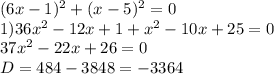 (6x-1)^2+(x-5)^2=0\\1) 36x^2-12x+1+x^2-10x+25=0\\37x^2-22x+26=0\\D=484-3848=-3364