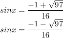 sinx=\dfrac{-1+\sqrt{97}}{16}\\sinx=\dfrac{-1-\sqrt{97}}{16}