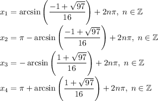 x_1=\arcsin\left(\dfrac{-1+\sqrt{97}}{16}\right)+2n\pi,\;n\in \mathbb{Z}\\x_2=\pi-\arcsin\left(\dfrac{-1+\sqrt{97}}{16}\right)+2n\pi,\;n\in \mathbb{Z}\\x_3=-\arcsin\left(\dfrac{1+\sqrt{97}}{16}\right)+2n\pi,\;n\in \mathbb{Z}\\x_4=\pi+\arcsin\left(\dfrac{1+\sqrt{97}}{16}\right)+2n\pi,\;n\in \mathbb{Z}