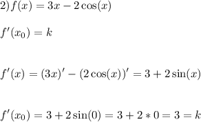 \displaystyle\\2)f(x)=3x-2\cos(x)\\\\f'(x_0)=k\\\\\\f'(x)=(3x)'-(2\cos(x))'=3+2\sin(x)\\\\\\f'(x_0)=3+2\sin(0)=3+2*0=3=k