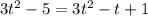 3t^{2}-5=3t^{2} -t+1