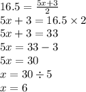 16.5 = \frac{5x + 3}{2} \\ 5x + 3 = 16.5 \times 2 \\ 5x + 3 = 33 \\ 5x = 33 - 3 \\ 5x = 30 \\ x = 30 \div 5 \\ x = 6
